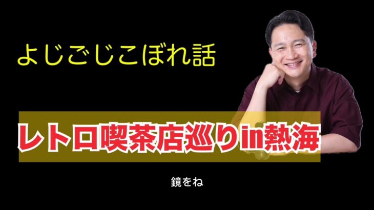 ふじわらじお　よじごじこぼれ話「レトロ喫茶店巡りin熱海」