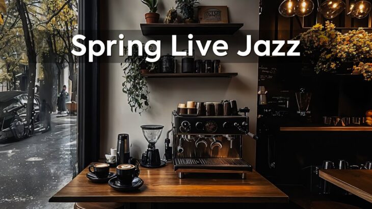 Spring Live Jazz ~ Morning Jazz Coffee Street for Relax, Smoothly Cafe Healing Your Soul 🎶🌄